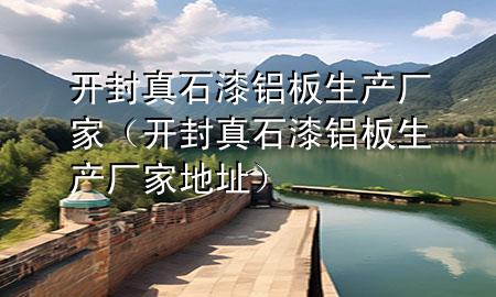 開封真石漆鋁板生產(chǎn)廠家（開封真石漆鋁板生產(chǎn)廠家地址）