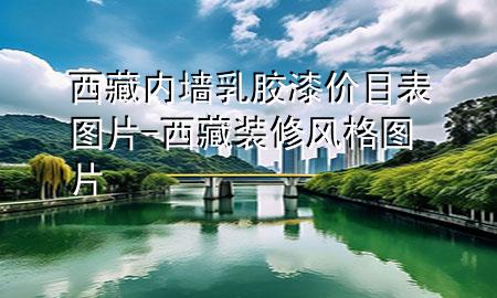 西藏內(nèi)墻乳膠漆價(jià)目表圖片-西藏裝修風(fēng)格圖片