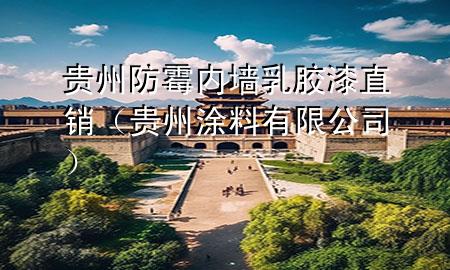 貴州防霉內(nèi)墻乳膠漆直銷（貴州涂料有限公司）