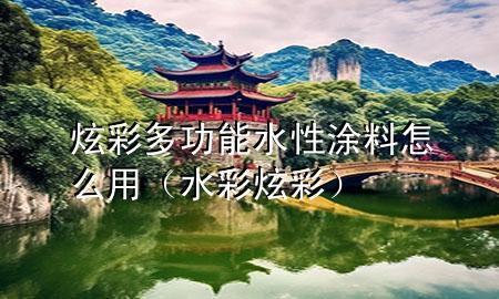 炫彩多功能水性涂料怎么用（水彩炫彩）