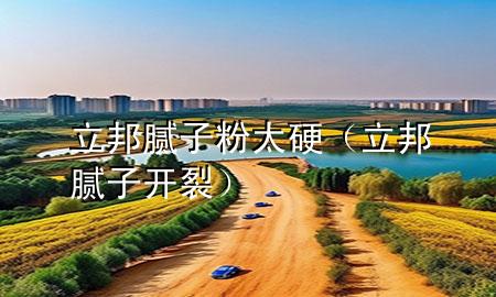 立邦膩子粉太硬（立邦膩子開裂）