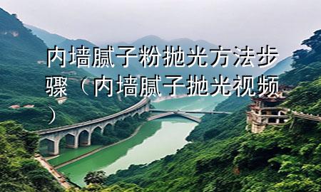 內(nèi)墻膩子粉拋光方法步驟（內(nèi)墻膩子拋光視頻）