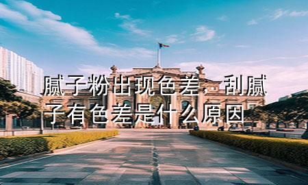 膩?zhàn)臃鄢霈F(xiàn)色差，刮膩?zhàn)佑猩钍鞘裁丛?>
             </div>
             <!--文章無圖的情況下插入一張圖片end-->
              
      <p>本篇文章給大家談?wù)勀佔(zhàn)臃鄢霈F(xiàn)色差，以及刮膩?zhàn)佑猩钍鞘裁丛驅(qū)?yīng)的知識(shí)點(diǎn)，希望對(duì)各位有所幫助，不要忘了收***本站喔。
今天給各位分享膩?zhàn)臃鄢霈F(xiàn)色差的知識(shí)，其中也會(huì)對(duì)刮膩?zhàn)佑猩钍鞘裁丛蜻M(jìn)行解釋，如果能碰巧解決***現(xiàn)在面臨的問題，別忘了關(guān)注本站，現(xiàn)在開始吧！</p><ol type=