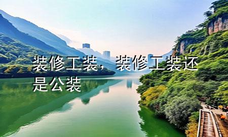 裝修工裝，裝修工裝還是公裝
