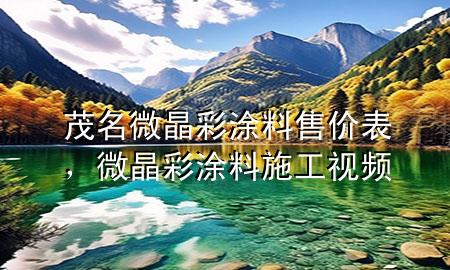 茂名微晶彩涂料售價(jià)表，微晶彩涂料施工視頻