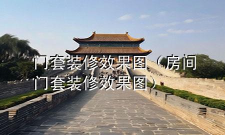 門套裝修效果圖（房間門套裝修效果圖）