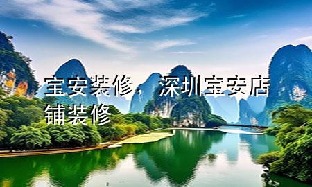 寶安裝修，深圳寶安店鋪裝修