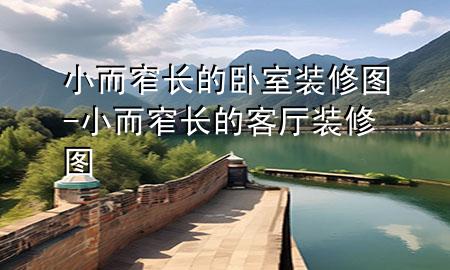 小而窄長(zhǎng)的臥室裝修圖-小而窄長(zhǎng)的客廳裝修圖