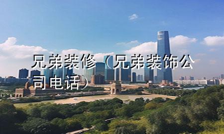 兄弟裝修（兄弟裝飾公司電話）