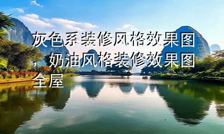 灰色系裝修風(fēng)格效果圖，奶油風(fēng)格裝修效果圖全屋