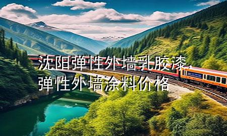 沈陽(yáng)彈性外墻乳膠漆，彈性外墻涂料價(jià)格