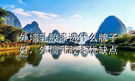 外墻乳膠漆選什么牌子好，外墻乳膠漆優(yōu)缺點(diǎn)