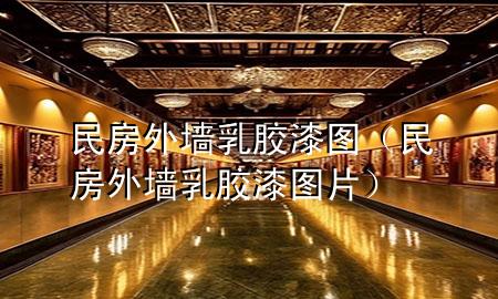 民房外墻乳膠漆圖（民房外墻乳膠漆圖片）