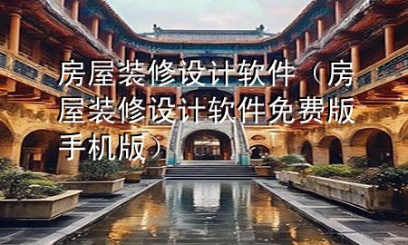 房屋裝修設(shè)計(jì)軟件（房屋裝修設(shè)計(jì)軟件免費(fèi)版手機(jī)版）