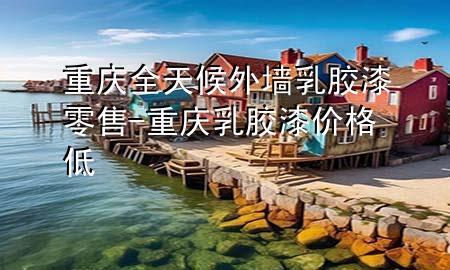 重慶全天候外墻乳膠漆零售-重慶乳膠漆價格低