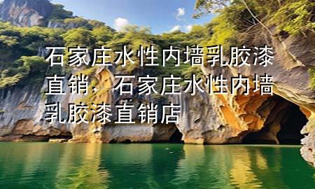 石家莊水性內(nèi)墻乳膠漆直銷，石家莊水性內(nèi)墻乳膠漆直銷店