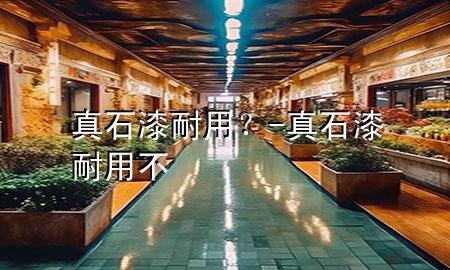 真石漆耐用？-真石漆耐用不