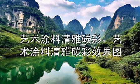 藝術(shù)涂料清雅碳彩，藝術(shù)涂料清雅碳彩效果圖