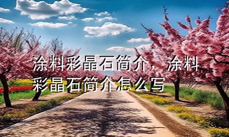 涂料彩晶石簡介，涂料彩晶石簡介怎么寫