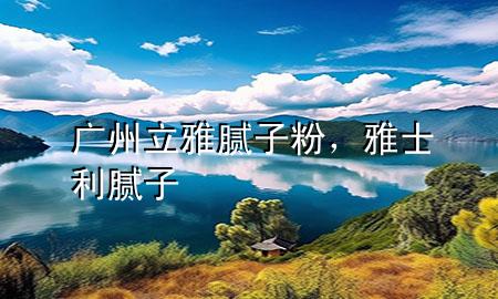 廣州立雅膩?zhàn)臃郏攀坷佔(zhàn)?>
             </div>
             <!--文章無圖的情況下插入一張圖片end-->
              
      <p>大家好，今天小編關(guān)注到一個(gè)比較有意思的話題，就是關(guān)于廣州立雅膩?zhàn)臃鄣膯栴}，于是小編就整理了3個(gè)相關(guān)介紹廣州立雅膩?zhàn)臃鄣慕獯?，讓我們一起看看吧?/p><ol type=