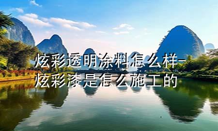 炫彩透明涂料怎么樣-炫彩漆是怎么施工的