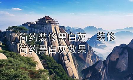 簡(jiǎn)約裝修黑白灰，裝修簡(jiǎn)約黑白灰效果