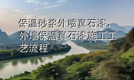 保溫砂漿外噴真石漆，外墻保溫真石漆施工工藝流程