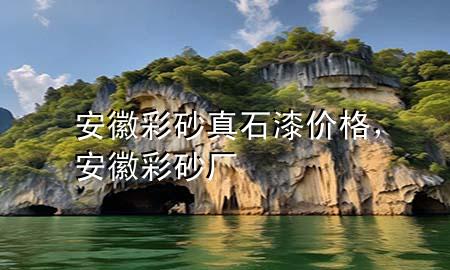 安徽彩砂真石漆價(jià)格，安徽彩砂廠