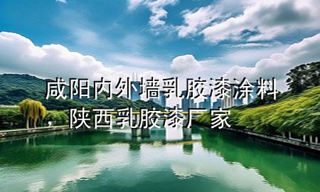 咸陽內(nèi)外墻乳膠漆涂料，陜西乳膠漆廠家