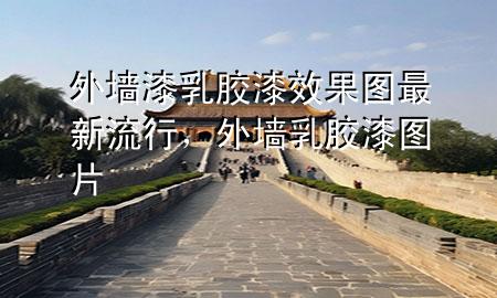 外墻漆乳膠漆效果圖最新流行，外墻乳膠漆圖片