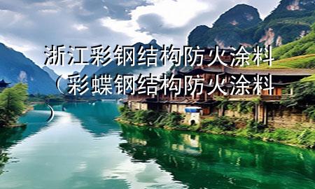 浙江彩鋼結(jié)構(gòu)防火涂料（彩蝶鋼結(jié)構(gòu)防火涂料）