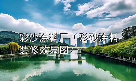 彩沙涂料廠（彩砂涂料裝修效果圖）