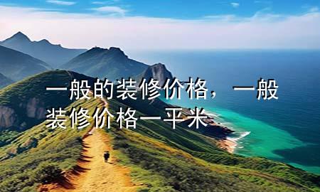 一般的裝修價格，一般裝修價格一平米