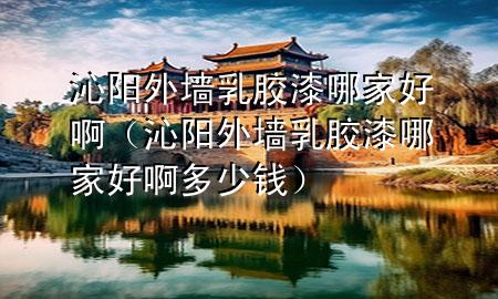 沁陽外墻乳膠漆哪家好?。ㄇ哧柾鈮θ槟z漆哪家好啊多少錢）