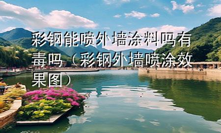 彩鋼能噴外墻涂料嗎有毒嗎（彩鋼外墻噴涂效果圖）