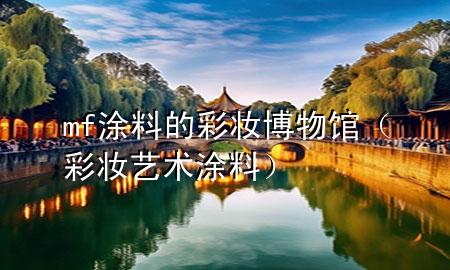 mf涂料的彩妝博物館（彩妝藝術(shù)涂料）