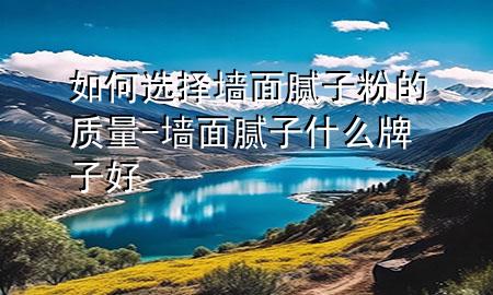 如何選擇墻面膩?zhàn)臃鄣馁|(zhì)量-墻面膩?zhàn)邮裁磁谱雍?>
             </div>
             <!--文章無(wú)圖的情況下插入一張圖片end-->
              
      <p>大家好，今天小編關(guān)注到一個(gè)比較有意思的話題，就是關(guān)于如何選擇墻面膩?zhàn)臃鄣馁|(zhì)量的問(wèn)題，于是小編就整理了5個(gè)相關(guān)介紹如何選擇墻面膩?zhàn)臃鄣馁|(zhì)量的解答，讓我們一起看看吧。</p><ol type=