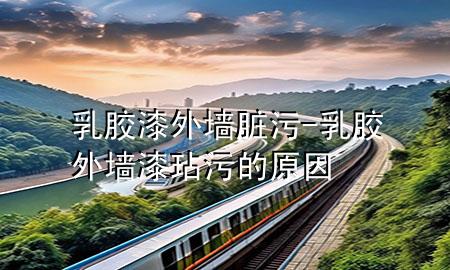 乳膠漆外墻臟污-乳膠外墻漆玷污的原因