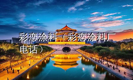 彩戀涂料（彩戀涂料廠電話）