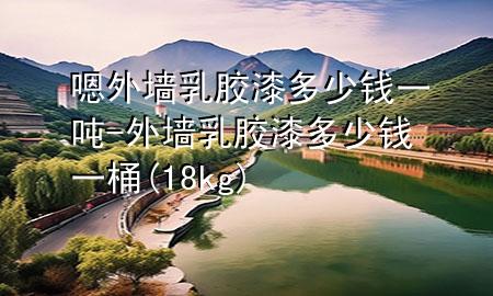 嗯外墻乳膠漆多少錢一噸-外墻乳膠漆多少錢一桶(18kg)