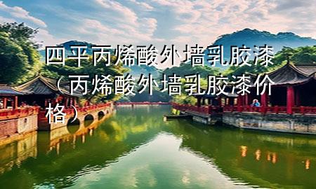 四平丙烯酸外墻乳膠漆（丙烯酸外墻乳膠漆價(jià)格）