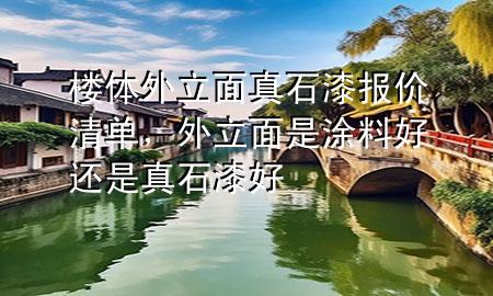 樓體外立面真石漆報(bào)價(jià)清單，外立面是涂料好還是真石漆好