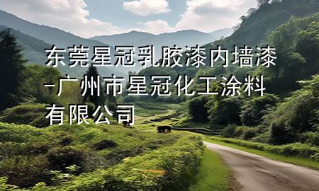 東莞星冠乳膠漆內(nèi)墻漆-廣州市星冠化工涂料有限公司
