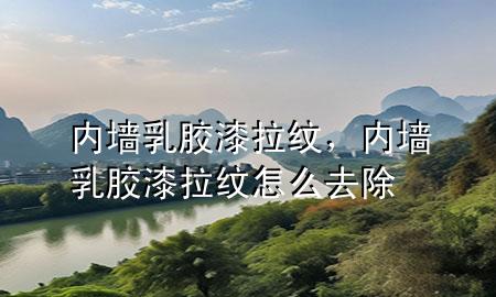 內(nèi)墻乳膠漆拉紋，內(nèi)墻乳膠漆拉紋怎么去除