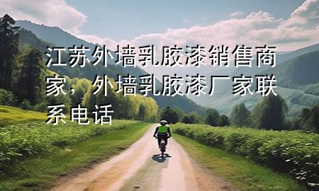 江蘇外墻乳膠漆銷售商家，外墻乳膠漆廠家聯(lián)系電話