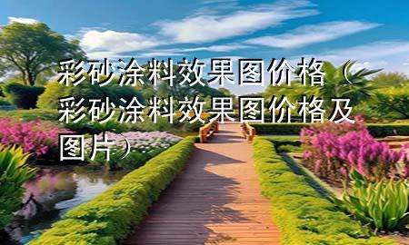 彩砂涂料效果圖價格（彩砂涂料效果圖價格及圖片）