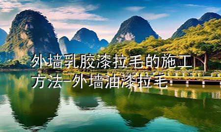 外墻乳膠漆拉毛的施工方法-外墻油漆拉毛