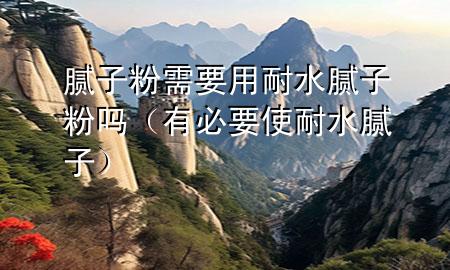 膩?zhàn)臃坌枰媚退佔(zhàn)臃蹎幔ㄓ斜匾鼓退佔(zhàn)樱?>
             </div>
             <!--文章無圖的情況下插入一張圖片end-->
              
      <p>本篇文章給大家談?wù)勀佔(zhàn)臃坌枰媚退佔(zhàn)臃蹎幔约坝斜匾鼓退佔(zhàn)訉?duì)應(yīng)的知識(shí)點(diǎn)，希望對(duì)各位有所幫助，不要忘了收***本站喔。
今天給各位分享膩?zhàn)臃坌枰媚退佔(zhàn)臃蹎岬闹R(shí)，其中也會(huì)對(duì)有必要使耐水膩?zhàn)舆M(jìn)行解釋，如果能碰巧解決***現(xiàn)在面臨的問題，別忘了關(guān)注本站，現(xiàn)在開始吧！</p><ol type=