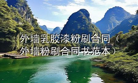 外墻乳膠漆粉刷合同（外墻粉刷合同書范本）