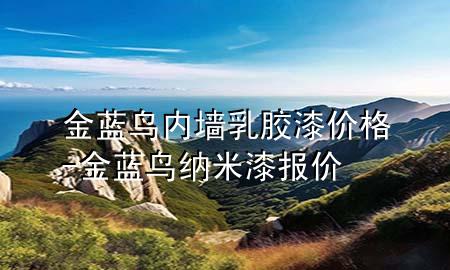 金藍鳥內(nèi)墻乳膠漆價格-金藍鳥納米漆報價